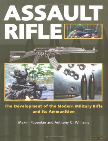 Assault Rifle: The Development of the Modern Military Rifle and Its Ammunition - Maxim Popenker [KSIĄŻKA]