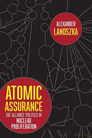 Atomic Assurance: The Alliance Politics of Nuclear Proliferation (Cornell Studies in Security Affairs) - Alexander Lanoszka [KSIĄŻKA]
