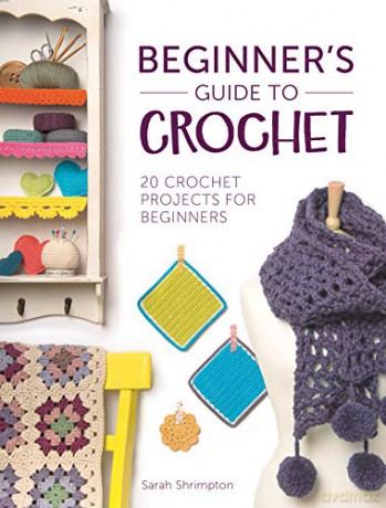Beginner's Guide to Crochet: 20 crochet projects for beginners - Sarah Shrimpton [KSIĄŻKA]