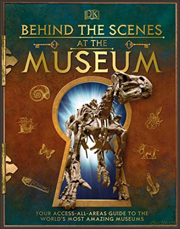 Behind the Scenes at the Museum: Your Access-All-Areas Guide to the World's Most Amazing Museums [KSIĄŻKA]