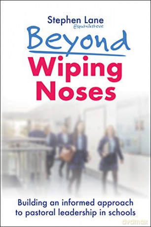Beyond Wiping Noses: Building an informed approach to pastoral leadership in schools - Stephen Lane [KSIĄŻKA]