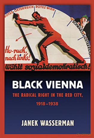 Black Vienna: The Radical Right in the Red City, 1918-1938 - Janek Wasserman [KSIĄŻKA]