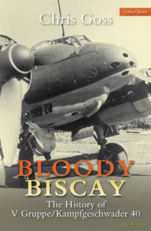 Bloody Biscay: The History of V Gruppe/Kampfgeschwader 40 - Chris Goss [KSIĄŻKA]
