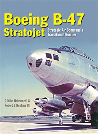 Boeing B-47 Stratojet: Startegic Air Command's Transitional Bomber - Robert S. Hopkins III [KSIĄŻKA]