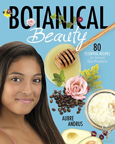 Botanical Beauty: 80 Essential Recipes for Natural Spa Products - Aubre Andrus [KSIĄŻKA]