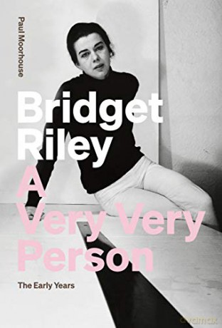 Bridget Riley: A Very, Very Person. The Early Years. - Paul Moorhouse [KSIĄŻKA]