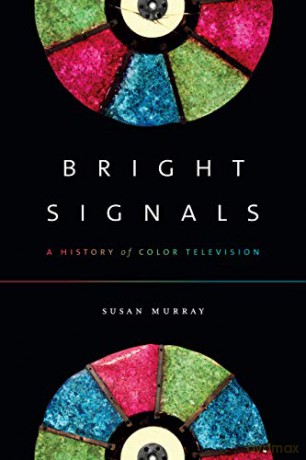 Bright Signals: A History of Color Television (Sign, Storage, Transmission) - Susan Murray [KSIĄŻKA]