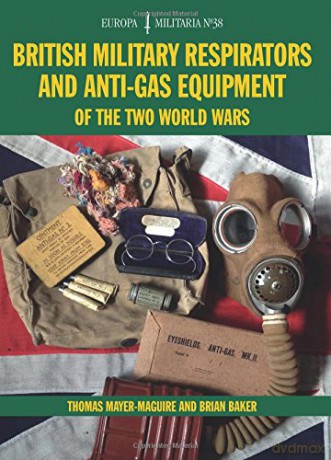 British Military Respirators and Anti-Gas Equipment of the Two World Wars (Europa Militaria): EM38 - Thomas Mayer-Maguire [KSIĄŻKA]