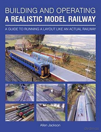 Building and Operating a Realistic Model Railway: A Guide to Running a Layout Like an Actual Railway - Allen Jackson [KSIĄŻKA]