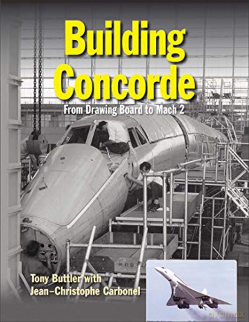 Building Concorde: From Drawing Board to Mach 2 - Tony Buttler [KSIĄŻKA]