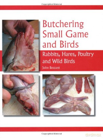 Butchering Small Game and Birds: Rabbits, Hares, Poultry and Wild Birds - John Bezzant [KSIĄŻKA]