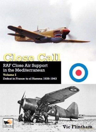 Close Call: RAF Close Air Support in the Mediterranean Volume I defeat in France to el Hamma 1939-1945 - Vic Flintham [KSIĄŻKA]