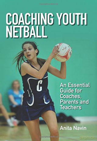 Coaching Youth Netball: An Essential Guide for Coaches, Parents and Teachers - Anita Navin [KSIĄŻKA]