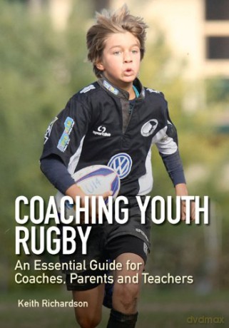 Coaching Youth Rugby: An Essential Guide for Coaches, Parents and Teachers - Keith Richardson [KSIĄŻKA]