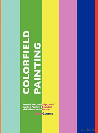 Colorfield Painting: Minimal, Cool, Hard Edge, Serial and Post-Painterly Abstract Art of the Sixties to the Present (Painters Series) - Laura Garrard [KSIĄŻKA]