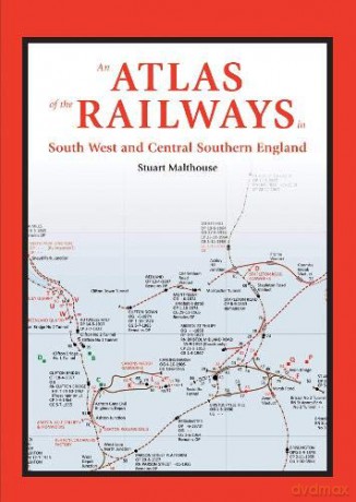 Complete Atlas of the Railways of South West and Central Southern England - Stuart Malthouse [KSIĄŻKA]