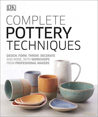 Complete Pottery Techniques: Design, Form, Throw, Decorate and More, with Workshops from Professional Makers (Artists Techniques) [KSIĄŻKA]