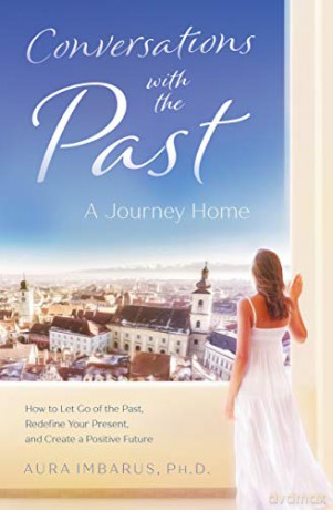 Conversations with the Past: A Journey Home How to Let Go of the Past, Redefine Your Present, and Create a Positive Future - Aura Imbarus [KSIĄŻKA]