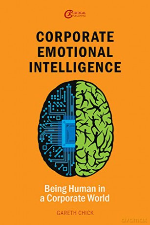 Corporate Emotional Intelligence: Being Human in a Corporate World (Leadership and Executive Coaching through Corporate Emotional Intelligence) - Gareth Chick [KSIĄŻKA]