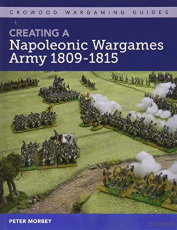 Creating A Napoleonic Wargames Army 1809-1815 (Crowood Wargaming Guides) - Peter Morbey [KSIĄŻKA]