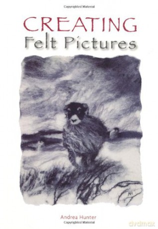 Creating Felt Pictures - Andrea Hunter [KSIĄŻKA]