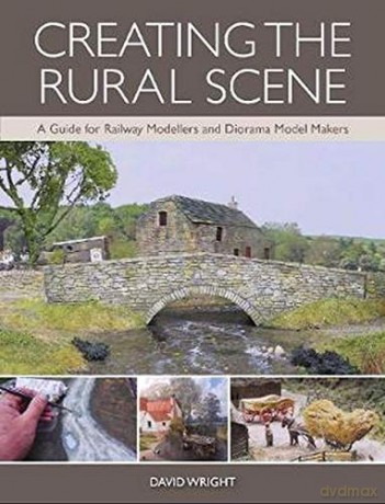 Creating the Rural Scene: A Guide for Railway Modellers and Diorama Model Makers - David Wright [KSIĄŻKA]