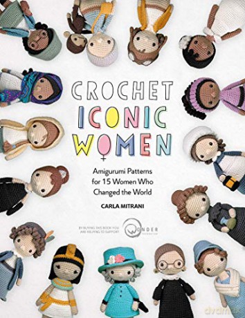 Crochet Iconic Women: Amigurumi patterns for 15 women who changed the world - Carla Mitrani [KSIĄŻKA]