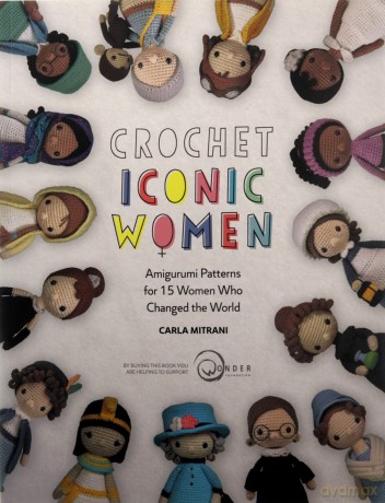 Crochet Iconic Women: Amigurumi patterns for 15 women who changed the world - Carla Mitrani [KSIĄŻKA]