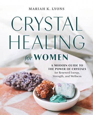 Crystal Healing for Women: A Modern Guide to the Power of Crystals for Renewed Energy, Strength, and Wellness - Mariah K Lyons [KSIĄŻKA]