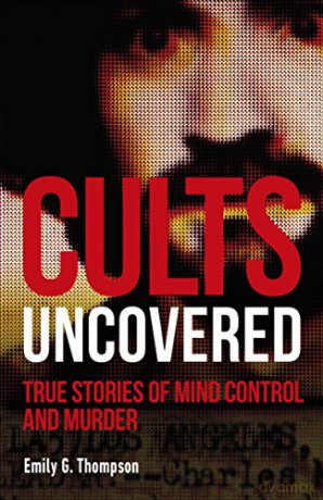 Cults Uncovered: True Stories of Mind Control and Murder - Emily G. Thompson [KSIĄŻKA]