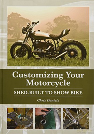 Customizing Your Motorcycle: Shed-Built to Show Bike - Chris Daniels [KSIĄŻKA]