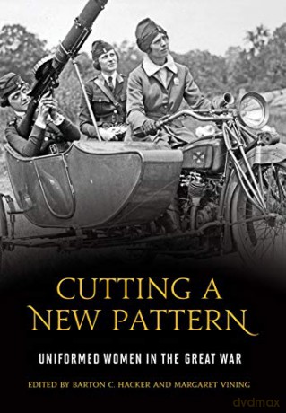 Cutting a New Pattern: Uniformed Women in the Great War - Barton C. Hacker [KSIĄŻKA]