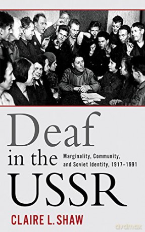 Deaf in the USSR: Marginality, Community, and Soviet Identity, 1917-1991 - Claire L. Shaw [KSIĄŻKA]