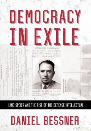 Democracy in Exile: Hans Speier and the Rise of the Defense Intellectual (The United States in the World) - Daniel Bessner [KSIĄŻKA]