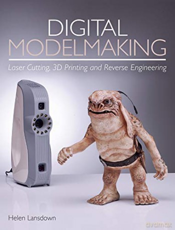 Digital Modelmaking: Laser Cutting, 3D Printing and Reverse Engineering - Helen Lansdown [KSIĄŻKA]