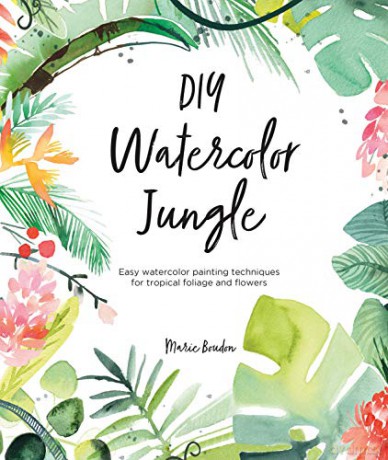 DIY Watercolor Jungle: Easy watercolor painting techniques for tropical foliage and flowers - Marie Boudon [KSIĄŻKA]