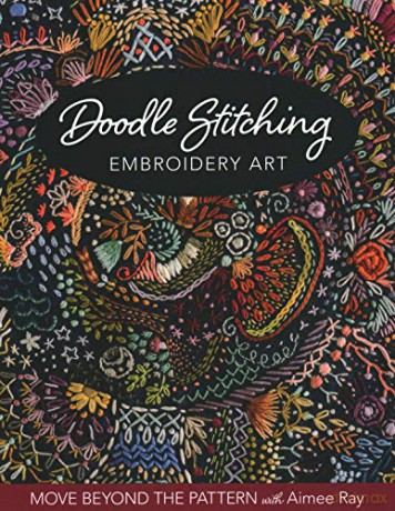 Doodle Stitching Embroidery Art: Move beyond the pattern with Aimee Ray - Aimee Ray [KSIĄŻKA]