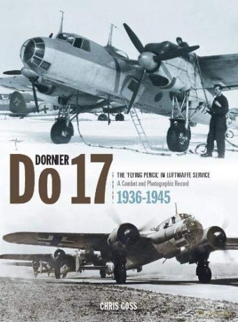 Dornier Do17: The 'Flying Pencil' in the Luftwaffe Service: The 'flying Pencil' in Luftwaffe Service 1936-1945 - Chris Goss [KSIĄŻKA]