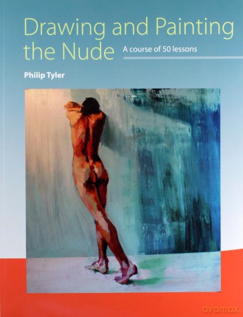 Drawing and Painting the Nude: A Course of 50 Lessons - Philip Tyler [KSIĄŻKA]