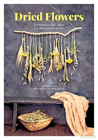 Dried Flowers: Techniques and ideas for the modern home - Morgane Illes [KSIĄŻKA]