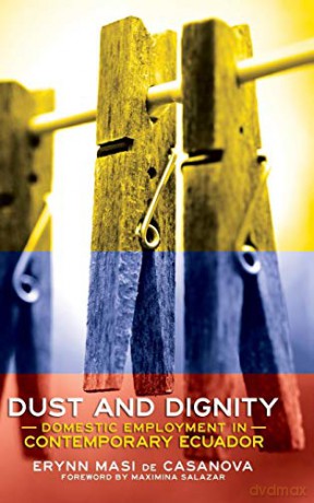 Dust and Dignity: Domestic Employment in Contemporary Ecuador - Erynn Masi de Casanova [KSIĄŻKA]