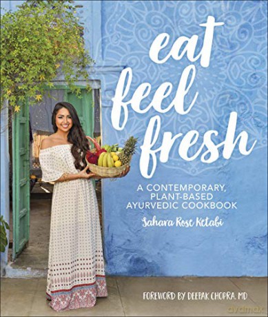 Eat Feel Fresh: A Contemporary Plant-based Ayurvedic Cookbook - Sahara Rose Ketabi [KSIĄŻKA]