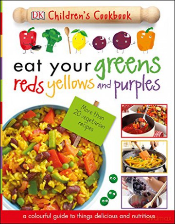 Eat Your Greens Reds Yellows and Purples: A Colourful Guide to things Delicious and Nutritious [KSIĄŻKA]
