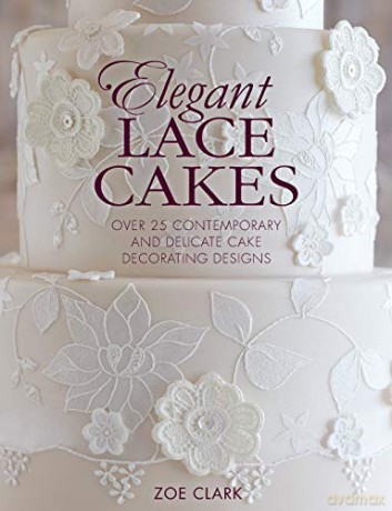 Elegant Lace Cakes: Over 25 contemporary and delicate cake decorating designs - Zoe Clark [KSIĄŻKA]