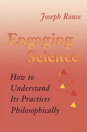 Engaging Science: How to Understand Its Practices Philosophically - Joseph Rouse [KSIĄŻKA]