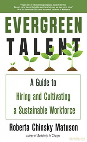 Evergreen Talent: A Guide to Hiring and Cultivating a Sustainable Workforce - Roberta Chinsky Matuson [KSIĄŻKA]