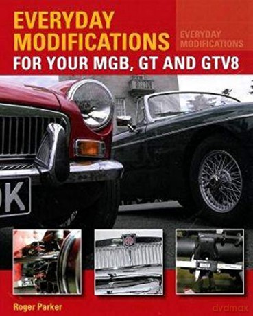 Everyday Modifications for Your MGB, GT and GTV8: How to Make Your Classic Car Easier to Live With and Enjoy - Roger Parker [KSIĄŻKA]