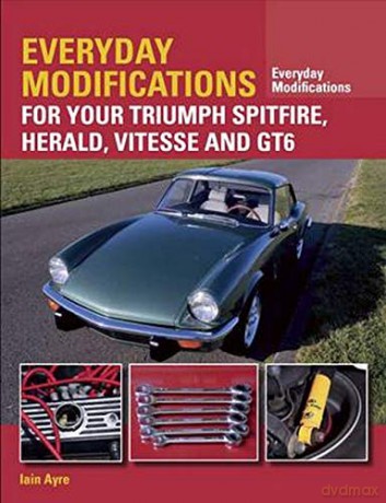 Everyday Modifications for your Triumph Spitfire, Herald, Vitesse and GT6 - Iain Ayre [KSIĄŻKA]