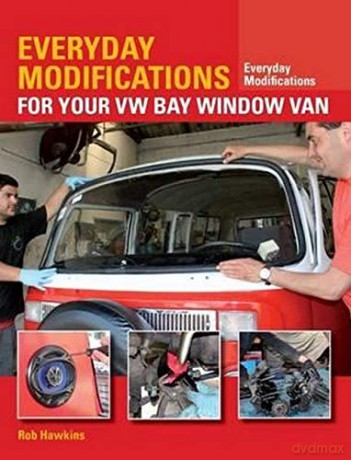 Everyday Modifications for Your VW Bay Window Van: How to Make Your Classic Van Easier to Live With and Enjoy - Rob Hawkins [KSIĄŻKA]