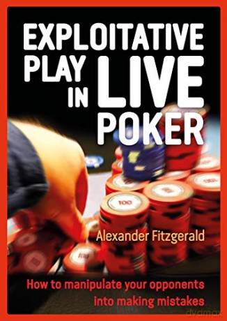Excelling at Live Poker: How to Manipulate Your Opponents Into Making Mistakes - Alexander Fitzgerald [KSIĄŻKA]
